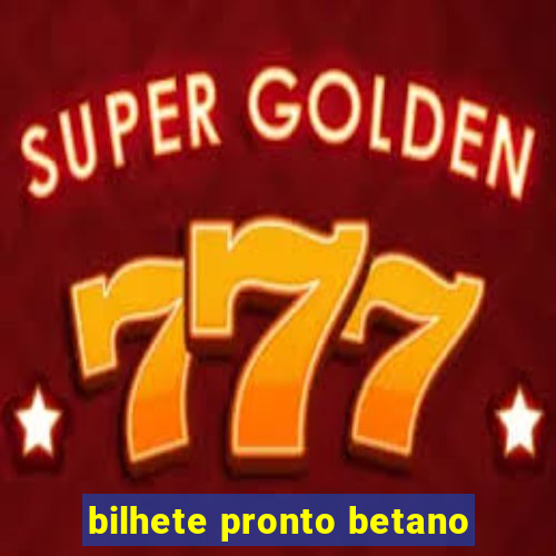 bilhete pronto betano